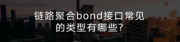 链路聚合bond接口常见的类型有哪些?-编程社